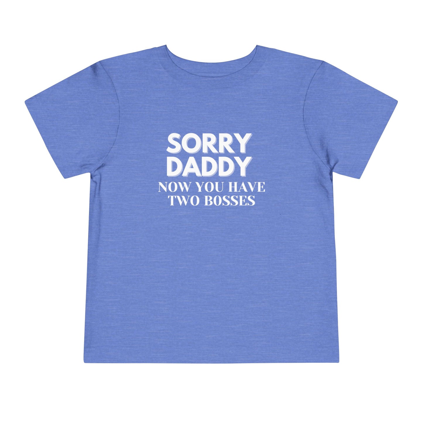 Sorry Daddy Two Bosses T-Shirt - Toddler