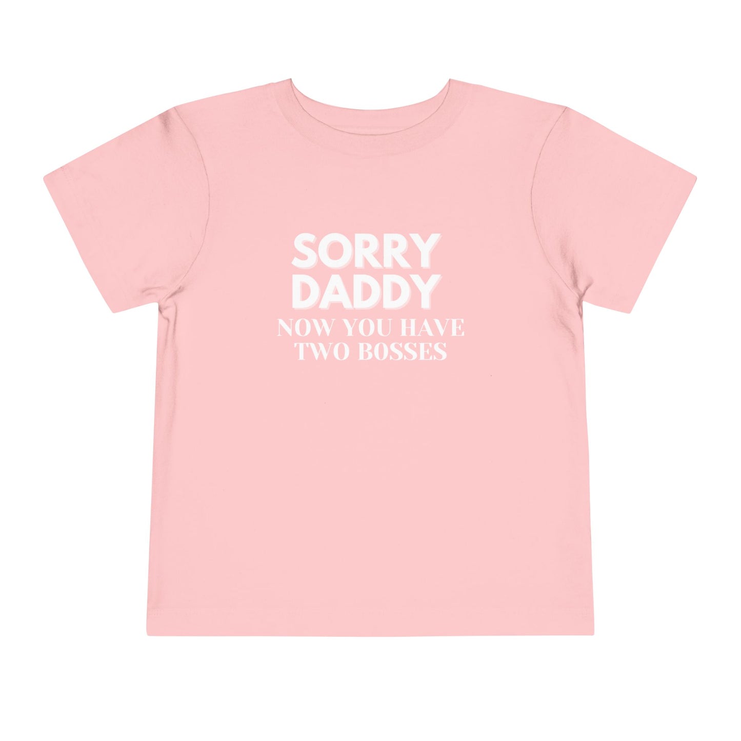 Sorry Daddy Two Bosses T-Shirt - Toddler