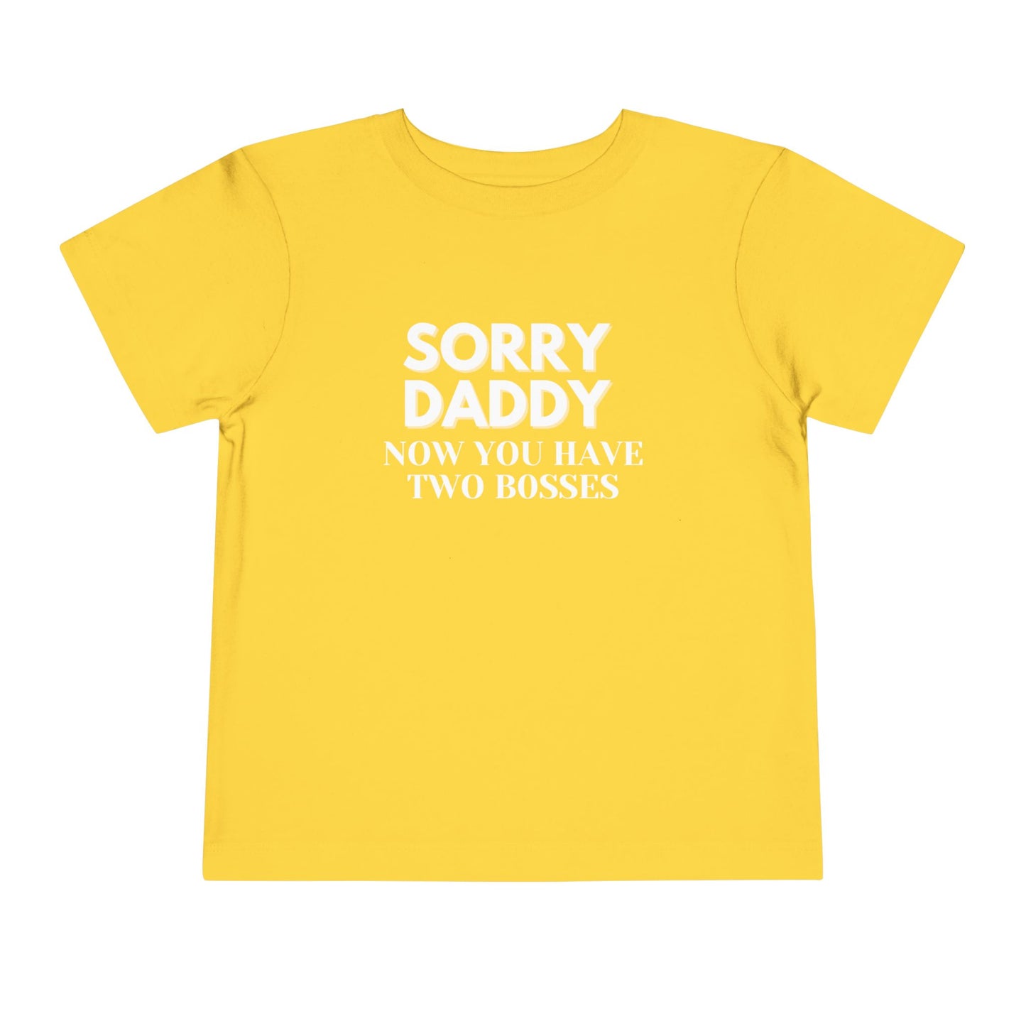 Sorry Daddy Two Bosses T-Shirt - Toddler