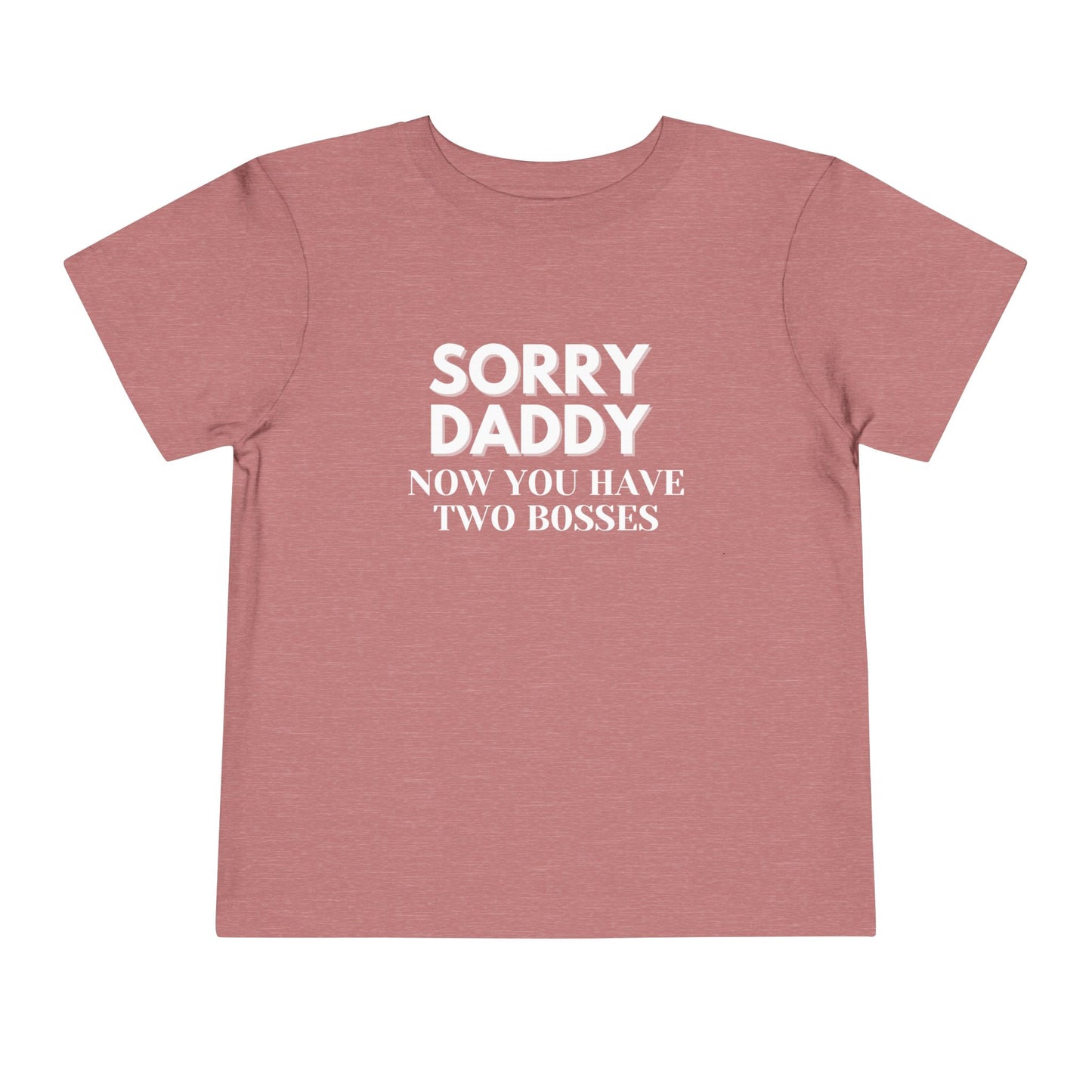 Sorry Daddy Two Bosses T-Shirt - Toddler