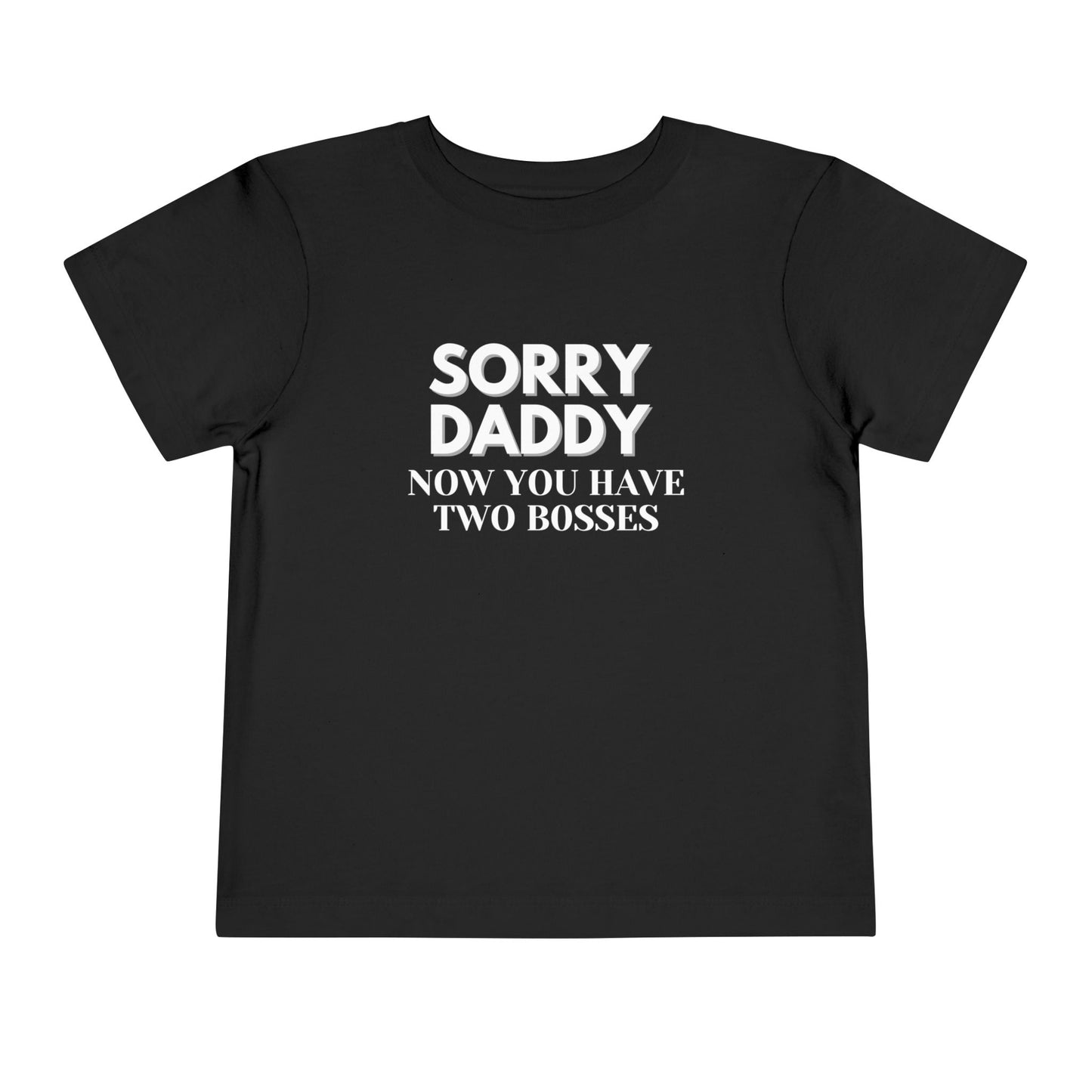 Sorry Daddy Two Bosses T-Shirt - Toddler