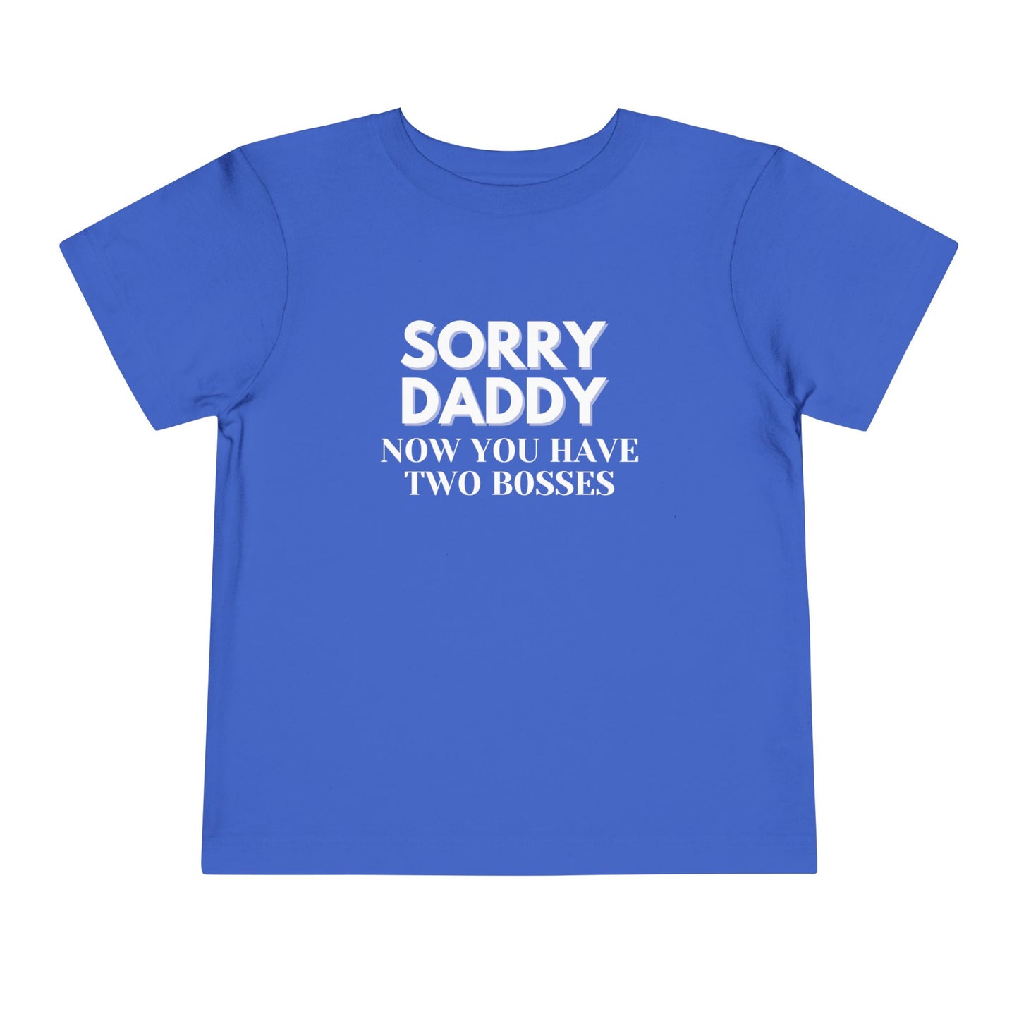 Sorry Daddy Two Bosses T-Shirt - Toddler